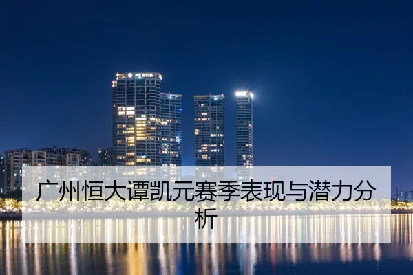 广州恒大谭凯元赛季表现与潜力分析
