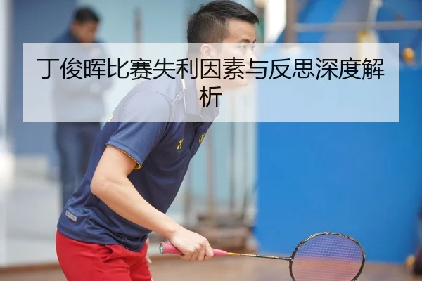 丁俊晖比赛失利因素与反思深度解析
